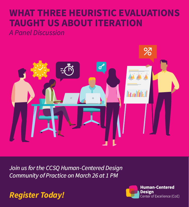 What Three Heuristic Evaluations Taught Us About Iteration CCSQ HCD Community of Practice on March 26 at 1 PM ET.